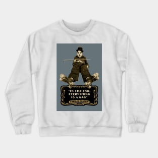 Charlie Chaplin Quotes: "In The End, Everything Is A Gag" Crewneck Sweatshirt